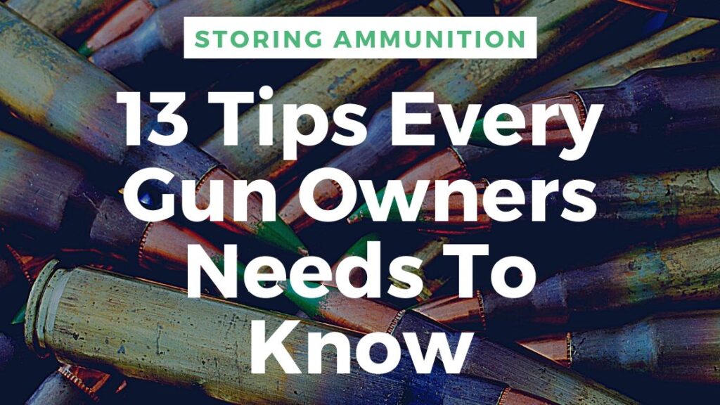 Storing Ammunition - The 13 Tips Every Gun Owners Needs To Know
